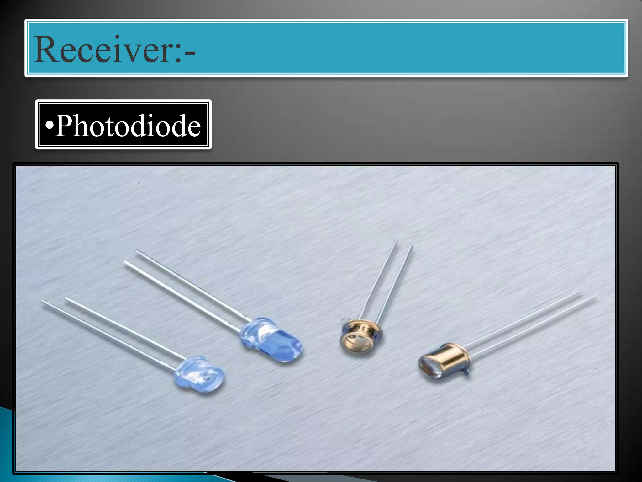 Receiver:-
•Photodiode