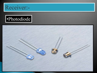 Receiver:-
•Photodiode
 