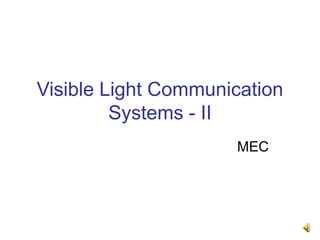 Visible Light Communication
Systems - II
MEC
 