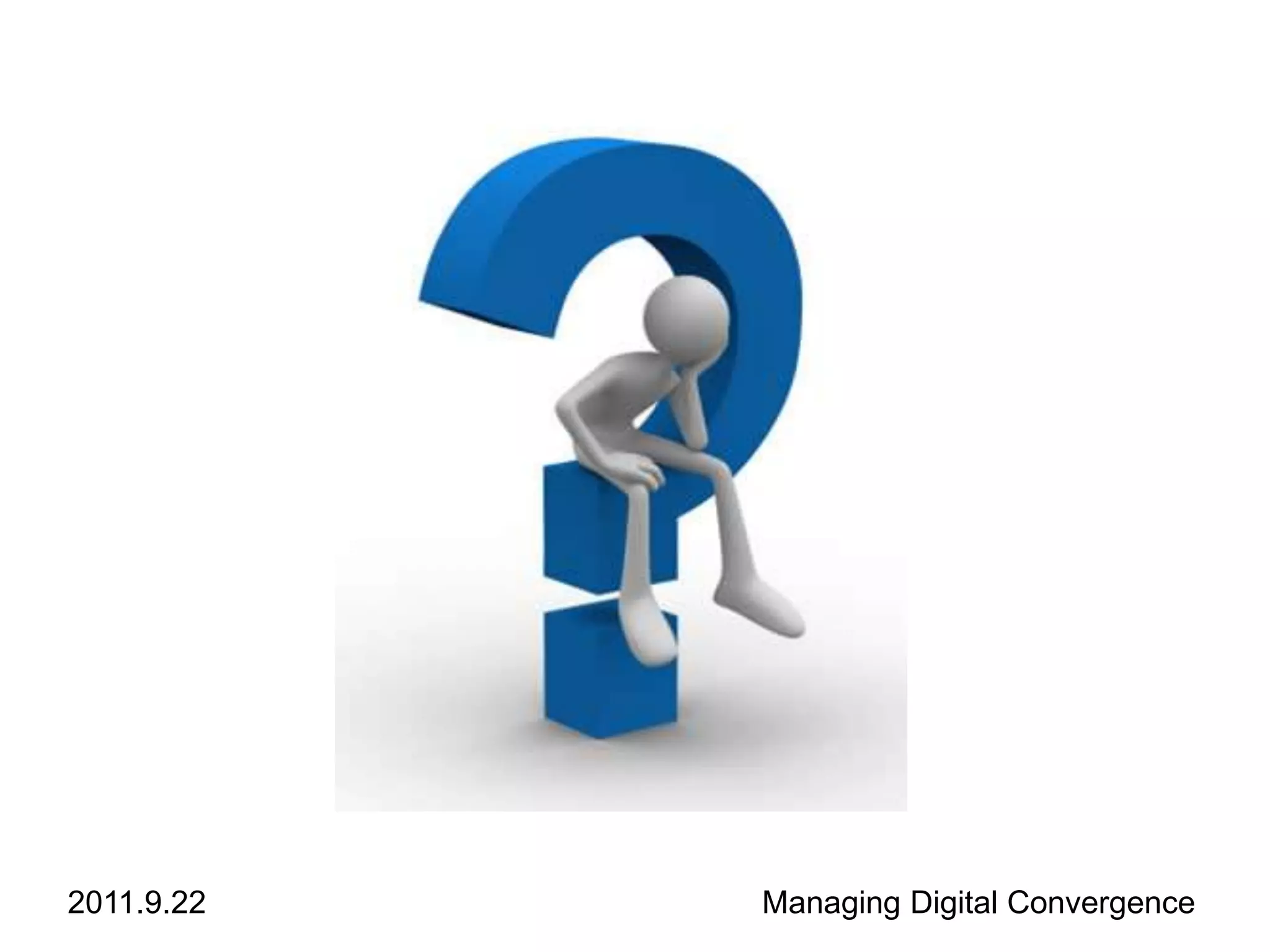 2011.9.22   Managing Digital Convergence
 