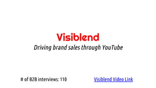 # of B2B interviews: 110
Visiblend
Driving brand sales through YouTube
Visiblend Video Link
 