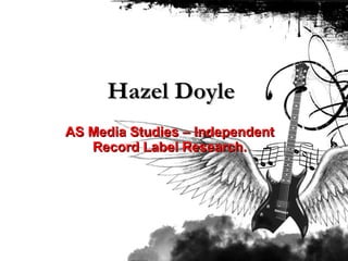 Hazel Doyle AS Media Studies – Independent Record Label Research. 