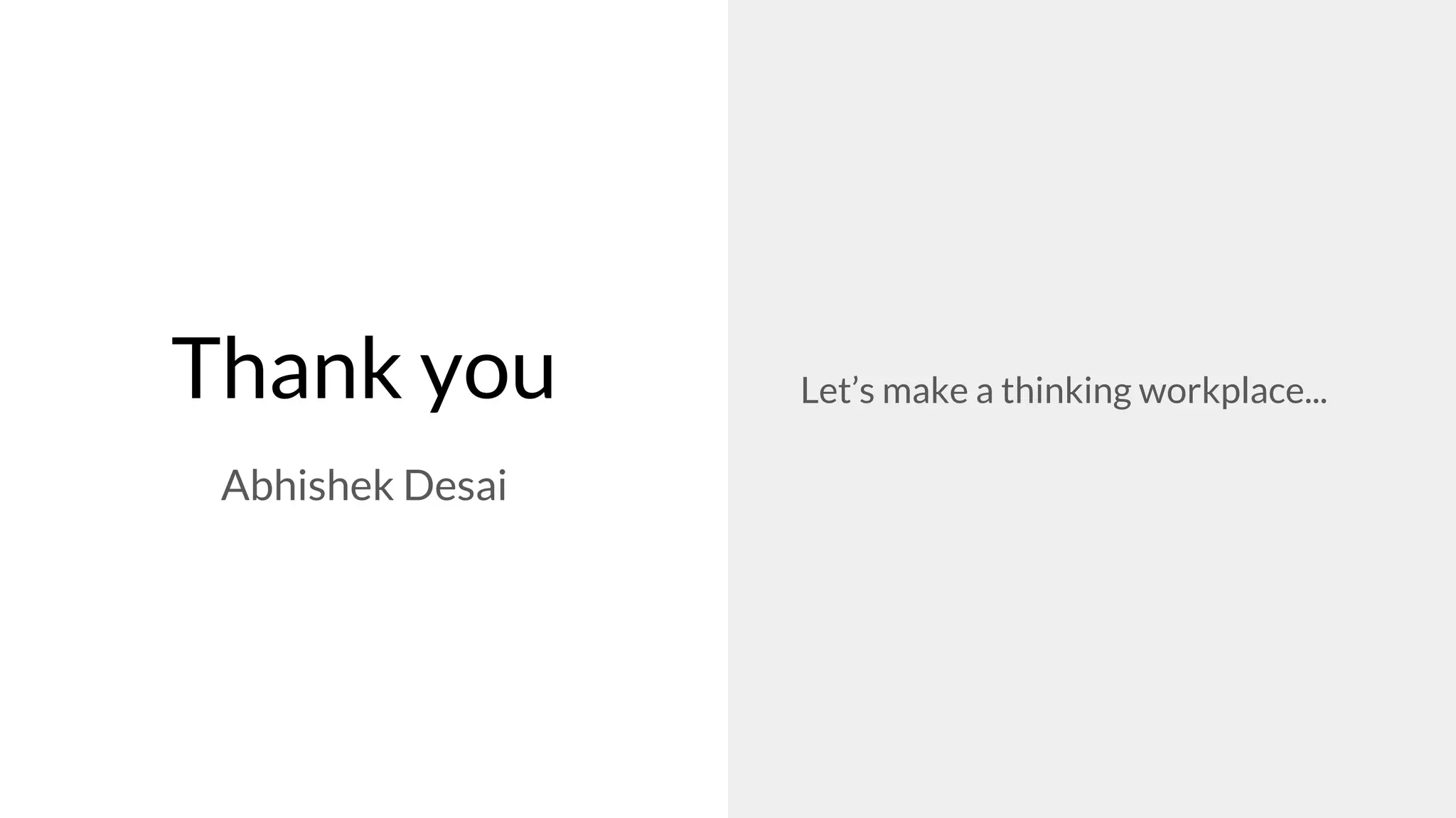 Thank you
Abhishek Desai
Let’s make a thinking workplace...
 