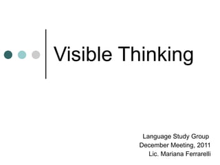 Visible Thinking Language Study Group  December Meeting, 2011 Lic. Mariana Ferrarelli 
