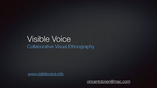 Visible Voice
Collaborative Visual Ethnography

www.visiblevoice.info

vincentobrien@mac.com

 