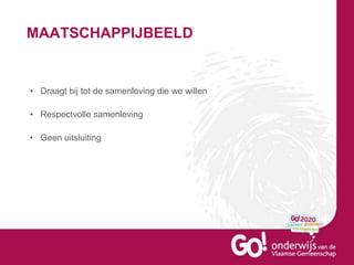 MAATSCHAPPIJBEELD
• Draagt bij tot de samenleving die we willen
• Respectvolle samenleving
• Geen uitsluiting
 