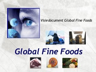 Visiedocument Global Fine Foods




Global Fine Foods
 