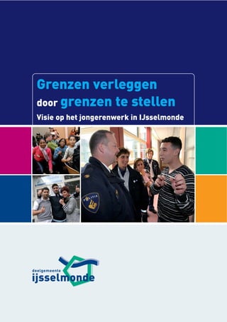 Grenzen verleggen
door grenzen te stellen
Visie op het jongerenwerk in IJsselmonde
 