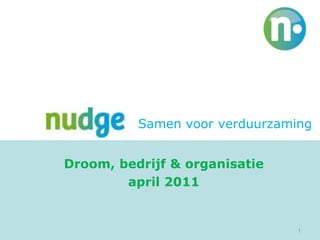 1 Samen voor verduurzaming Droom, bedrijf & organisatie april 2011 02/18/11 Opinionators – Drivers of Social Change 1 