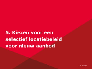 12 - 01/21/15
5. Kiezen voor een
selectief locatiebeleid
voor nieuw aanbod
 