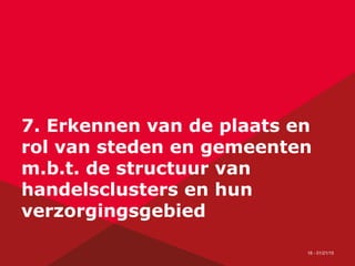 16 - 01/21/15
7. Erkennen van de plaats en
rol van steden en gemeenten
m.b.t. de structuur van
handelsclusters en hun
verzorgingsgebied
 