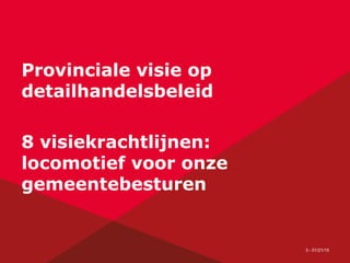 3 - 01/21/15
Provinciale visie op
detailhandelsbeleid
8 visiekrachtlijnen:
locomotief voor onze
gemeentebesturen
 