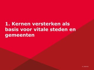 4 - 01/21/15
1. Kernen versterken als
basis voor vitale steden en
gemeenten
 