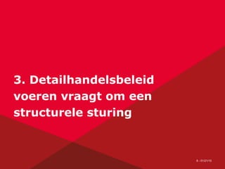 8 - 01/21/15
3. Detailhandelsbeleid
voeren vraagt om een
structurele sturing
 