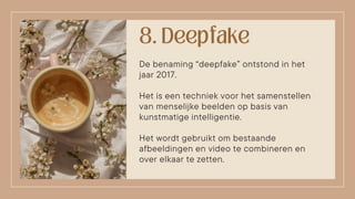 De benaming “deepfake” ontstond in het
jaar 2017.
Het is een techniek voor het samenstellen
van menselijke beelden op basis van
kunstmatige intelligentie.
Het wordt gebruikt om bestaande
afbeeldingen en video te combineren en
over elkaar te zetten.
 