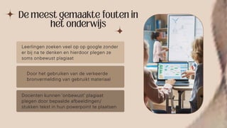 Leerlingen zoeken veel op op google zonder
er bij na te denken en hierdoor plegen ze
soms onbewust plagiaat
Door het gebruiken van de verkeerde
bronvermelding van gebruikt materiaal
Docenten kunnen ‘onbewust’ plagiaat
plegen door bepaalde afbeeldingen/
stukken tekst in hun powerpoint te plaatsen
 
