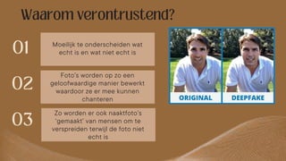 Moeilijk te onderscheiden wat
echt is en wat niet echt is
Foto’s worden op zo een
geloofwaardige manier bewerkt
waardoor ze er mee kunnen
chanteren
Zo worden er ook naaktfoto’s
‘gemaakt’ van mensen om te
verspreiden terwijl de foto niet
echt is
 