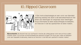 = Een instructiestrategie en een vorm van blended
learning waarbij het doel is de betrokkenheid en het
leren van leerlingen te vergroten door leerlingen
thuis informatie te laten lezen/filmpjes te bekijken,
en hierover in de les opdrachten te laten maken.
Bijvoorbeeld: De docent kan op voorhand in de les de uitleg geven over wat ze thuis zullen
moeten doen. Zo kunnen ze bijvoorbeeld de opdracht krijgen om thuis een video te bekijken
over een bepaald onderwerp, waarna ze hierover in de klas een opdracht moeten maken.
 