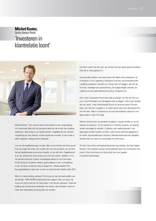 MichelKoster,
SectorBankerRetail:
‘Investerenin
klantrelatieloont’
Michel Koster: ‘Een warme band met je klant is van vitaal belang.
Uit onderzoek blijkt dat het grootste deel van de omzet die retailers
realiseren, afkomstig is van loyale klanten.Tegelijkertijd zijn klanten
wispelturig en dus steeds minder loyaal aan winkels. In de mode is
zelfs ongeveer vijftig procent disloyaal.
Los van de loyaliteitsvraag, houden alle consumenten de hand op de
knip vanwege de crisis; het is zelfs één van de oorzaken van het feit
dat de Nederlandse economie moeilijk uit het dal klimt.Tegelijkertijd
is er een prijzendruk door grote concurrentie tussen retailers, en is
het aantal vierkante meters winkeloppervlakte te ruim bemeten.
Al die factoren bij elkaar hebben geresulteerd in een omzetdaling
in de non-food, sinds de crisis is begonnen. Mode daalde 10%,
bouwgerelateerd, denk aan wonen en doe-het-zelf, daalde zelfs 20%.
Wat is in deze setting wijsheid? De focus op het centraal stellen van
de klanten. ABN AMRO publiceerde het rapport ‘Ken uw klant, de
kunst van het omarmen en behouden’ met tal van adviezen. Zoals de
stelling van schoenenwinkelketen Van Haren, dat winkelen meer en
meer een feestelijke ervaring dient te worden.
De klant moet hoe dan ook, de winkel met een goed gevoel verlaten.
Ook als er niets gekocht is.
Succesvolle retailers zien personeel niet alleen als kostenpost, ze
investeren in hun opleiding. Verkopers met een serviceverlenende
instelling verdienen zichzelf ruim terug. Dat wil zeggen, als ook de
formule, strategie van positionering, de toegevoegde waarde, de
collectie en de prijskwaliteitverhouding, kloppend zijn.
Het is een interessant fenomeen dat er partijen zijn die het lukt om
puur met het bieden van de laagste prijs te slagen. Het is een lastige
tak van sport, maar bijvoorbeeld Action en de Ierse keten Primark
laten zien dat het mogelijk is. Er staan grote rijen voor de paskamers
van Primark. Maar in hoeverre je trouwe klantrelaties opbouwt met
lage prijzen is zeer de vraag.
Klanten bind je door ze aandacht te geven. Leg als retailer je oor bij
klanten te luisteren. Ze zijn bereid hun mening te geven, en daarop
verder bevraagd te worden. Coolblue, een webshopketen met
daarnaast enkele fysieke winkels, meet online veel klantgegevens,
en heeft bijvoorbeeld een directeur klanttevredenheid die dagelijks
klanten belt om naar hun ervaringen te informeren.
Tot slot: het online verkoopkanaal groeit nog steeds, dus daar liggen
kansen. Het meeste succes wordt geboekt door de combinatie met
bricks. Zorg met bricks en clicks altijd voor een goede
crosschannelstrategie.’
9interviews
 