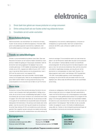 Omzet daalt door gebrek aan nieuwe producten en zuinige consument
	 Online verkoop biedt ook voor fysieke winkel nog voldoende kansen
	 Consolidatie zal zich verder voortzetten
Branchebeschrijving
Trends en ontwikkelingen
Onze visie
Kerngegevens Websites
Elektronicawinkels is de verzamelnaam van winkels die zich bezig
houden met de verkoop van elektronica-apparatuur. Hieronder vallen
grote huishoudelijke apparaten (wasmachines, koelkasten), klein
huishoudelijke apparatuur (stofzuigers, keukenapparatuur), audio- en
videoapparatuur (incl camera’s), telefoonapparatuur, computers en
randapparatuur en gameconsoles. Vaak horen complementaire
producten als DVD’s, audio, software en spellen ook tot het
assortiment.
Winkels in consumentenelektronica beleven zware tijden. Daar waar
flatscreens het aanzien van de huiskamer hebben veranderd en smart-
phones en tablets het gedrag van menig burger veranderden, heeft dit
de branche maar weinig opgeleverd. De afgelopen 5 jaar zijn de
omzetten gekrompen. In 2012 daalden de bestedingen bij elektronica-
winkels met ca 2,5%, ongeveer een zelfde krimp als in 2011. In 2011
was er nog wel een kleine toename van de verkoopvolumes, maar in
2012 nam het volume ook af, met ongeveer 0,5%.
Tussen productgroepen zitten grote verschillen. Vooral bij digitale
camera´s en bruingoed (audio, video) zijn de verzadigingsverschijnselen
groot. Beide markten hebben te weinig productvernieuwing in het
productenpakket om de consument over te halen om zijn TV of home-
cinema te vervangen. En de smartphone neemt voor veel mensen de
plaats in van de (film)camera. Daarbij dalen de prijzen van de producten
flink, wat resulteert in (scherp) dalende omzetten van betreffende
productcategorieën. De vernieuwing binnen het telecomsegment is wel
groot, en dan met name bij de smartphones. Daar wordt de consument
wel verleid tot regelmatige vervanging, wat natuurlijk ook met het
abonnement- en verkoopsysteem te maken heeft. De groei in het
telecomsegment neemt wel af, maar bedroeg in 2012 nog altijd bijna
10% (GfK). Huishoudelijke apparatuur wordt meestal gekocht ter
vervanging; hier schommelt de markt een beetje rondom de nul de
afgelopen jaren. Wel zijn daar de koffiemachines aan een opmerkelijke
opmars bezig.
De branche is met een flinke transformatie bezig. De strijd om de con-
sument in een krimpende markt heeft geresulteerd in heftige concur-
rentie, die op zijn beurt tot een consolidatieslag heeft geleid. In vijf jaar
tijd verdween één op de zeven winkels en zijn er klinkende namen verlo-
ren gegaan. Ook online retail is daar debet aan. Bij de aankoop van elek-
tronica gebruikt de meerderheid van de potentiële kopers dit kanaal als
belangrijkste informatiemedium. Die aankoop wordt steeds vaker online
gedaan, maar de consument kiest nog wel massaal voor de aankoop in
de winkel. Naar schatting 10-15% van de elektronica wordt online aan-
geschaft. Dat is eigenlijk nog best weinig als men bedenkt dat de karak-
teristieken van elektronica zich uitstekend lenen voor online verkoop. Bij
computers en randapparatuur heeft de consument minder schroom om
online te kopen dan bij bruin- en witgoed. Dat heeft waarschijnlijk te
maken met het feit dat de keuze voor computerapparatuur eenvoudiger
is vanwege een minder gedifferentieerd aanbod. En bij witgoed wil men
graag in de winkel goede afspraken maken over bijvoorbeeld installatie.
De toekomst is aan cross-channel. Een winkel kan niet meer zonder een
goed werkend ‘internetapparaat’. Maar het blijkt ook dat succesvolle
e-tailers met graagte én succes in het fysieke winkellandschap aan-
wezig willen zijn. Hierdoor en door de beperkte groeiverwachtingen zal
de consolidatie in de branche de komende jaren doorzetten.
Aantal winkels: 1910
Gemiddelde winkelvloeroppervlakte: 307 m2
Omzet per winkel: EUR 1,7 mln
Omzet per m2
winkelvloer: EUR 5.000
Omzet per fte: EUR 300.000
Omzet per werkzaam persoon: EUR 186.000
Actuele sectorprognoses vindt u in onze publicatie ’Prognoses economie en sectoren’
www.UBD.nl
www.vlehan.nl
www.fiar.nl
elektronica
16
 