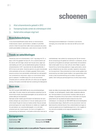 Afzet schoenenbranche gedaald in 2012
	 Voorsprong fysieke winkel als oriëntatiepunt slinkt
	 Aantal online verkopen stijgt hard
Branchebeschrijving
Trends en ontwikkelingen
Onze visie
Kerngegevens Websites
In de schoenendetailhandel worden dames- en herenschoenen,
kinderschoenen, laarzen, sportschoenen, sandalen en pantoffels
verkocht. Onder het assortiment vallen tevens accessoires als veters,
onderhoudsmiddelen en lederwaren, zoals riemen en tassen. De VGS
(Vereniging Grootwinkelbedrijven in Schoenen) is de branche-
vereniging, die via haar leden iets meer dan de helft van de markt
dekt.
Hoewel de omzet van schoenenzaken in 2011 nog steeg met 2%, is
deze in 2012 fors gedaald met bijna 4%. Dit is vooral te danken aan
het volume, dat 3,5% lager uitkwam dan het jaar ervoor, tegen een
volumedaling van 2,5% voor de detailhandel als geheel. Groeide de
schoenenbranche in 2011 nog harder dan de totale detailhandel, in
2012 krimpt zij ook sterker. Vooral de opkomst van grote internationale
online aanbieders zal hier een rol hebben gespeeld. Dankzij sterke
prijsconcurrentie en een aantrekkelijk winkelmodel met veel aandacht
voor convenience en retourneren, weten zij in korte tijd een sterke
groei te realiseren. Inmiddels koopt 27% van de consumenten
schoeisel online en oriënteert zelfs 33% zich online voor de volgende
aankoop. De fysieke winkel blijft daarmee vooralsnog het belangrijkste
oriëntatiekanaal, maar verliest zijn voorsprong snel. Op het moment
dat de voorsprong op het gebied van oriënteren is verdwenen, zal ook
de positie op het gebied van aankopen waarschijnlijk snel veranderen.
Veel winkels spelen hier op in door zelf ook online filialen te openen,
hoewel het op internet lastig opboksen is tegen grote ketens, vanwe-
ge de vindbaarheid van de winkel, voorraden, logistiek en de grootte
van het assortiment. Deze achterstand kan teniet worden gedaan door
samenwerking met andere fysieke retailers in een gezamenlijke online
winkel, of door de samenwerking juist te zoeken met grote online
spelers. Denk hierbij aan partnerprogramma’s of online shop-in-shops.
Voor 2013 verwacht ABN AMRO dat de consumentenbestedingen
verder dalen. Dit onder invloed van aanhoudende onzekerheid over de
economische situatie, bezuinigingsmaatregelen van de overheid en een
verdere daling van de koopkracht.
Daarnaast worden retailers geconfronteerd met fabrikanten die recht-
streeks verkopen aan consumenten en met een verdere groei van het
online kanaal. Dit gaat ten koste van fysieke winkels. Nieuwe verticale
samenwerkingsvormen tussen fabrikanten en retailers zijn mogelijk voor
het optimaliseren van crosschannelstrategieën, om zo de totale
schoenenmarkt een impuls te geven. Zo is het nu al mogelijk om in
samenwerking met fabrikanten, in de fysieke winkel online meer aan te
bieden dan alleen de aanwezige collectie. Ook bieden schoenenwinkels
inmiddels, net als kledingzaken, steeds sneller wisselende collecties
aan. Hiermee proberen ze consumenten meerdere malen per jaar te
verleiden. De grootste winst zit hem echter in het binden van de grote
groep klanten die nog steeds de fysieke winkel zien als primair
oriëntatiepunt. Uit onderzoek van ABN AMRO blijkt dat de klantloyaliteit
bij schoenenzaken laag is. Slechts 8% van de consumenten noemt de
laatst bezochte winkel als favoriet. Door onderscheidend vermogen en
vooral ook goede service en loyaliteitsprogramma’s, is het mogelijk om
hier snel winst te behalen en de marge per bestaande klant te
verhogen.
Aantal bedrijven: 1.425	
Aantal winkels: 3.400
Omzet per winkel: EUR 594.000
Omzet per fte: EUR 150.000
Actuele sectorprognoses vindt u in onze publicatie ’Prognoses economie en sectoren’
www.cbwmitex.nl
www.hbd.nl
www.schoenencentrum.nl
www.schoenvisie.nl
schoenen
22
 