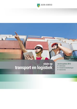 sectorupdate 2013
▶▶ Interviews
▶▶ Trends & ontwikkelingen
▶▶ Sectorvisie
visieop
transportenlogistiek
 