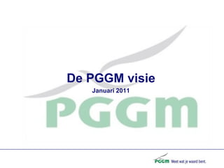 De PGGM visie
       Januari 2011




1
 