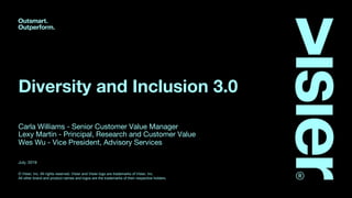 © Visier, Inc. All rights reserved. Visier and Visier logo are trademarks of Visier, Inc.
All other brand and product names and logos are the trademarks of their respective holders.
July, 2019
Diversity and Inclusion 3.0
Carla Williams - Senior Customer Value Manager
Lexy Martin - Principal, Research and Customer Value
Wes Wu - Vice President, Advisory Services
 