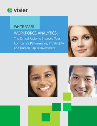 WHITE PAPER
WORKFORCE ANALYTICS:
The Critical Factor to Improve Your
Company’s Performance, Profitability
and Human Capital Investment
 
