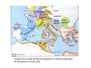 Europa tras la caída de Rómulo Augústulo, el último emperador
de Occidente, en el año 476
 