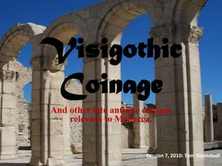 Visigothic Coinage And other late antique coinage relevant to Menorca. Session 7, 2010: Tom  Eisenstadt 