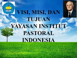 VISI, MISI, DAN
TUJUAN
YAYASAN INSTITUT
PASTORAL
INDONESIA
 