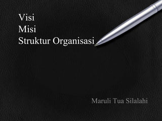 Visi
Misi
Struktur Organisasi




                  Maruli Tua Silalahi
 