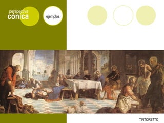 cónica
perspectiva
ejemplos
TINTORETTO
 