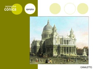 cónica
perspectiva
ejemplos
CANALETTO
 