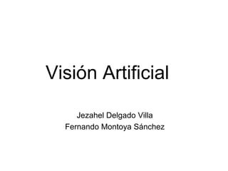 Visión Artificial Jezahel Delgado Villa Fernando Montoya Sánchez 