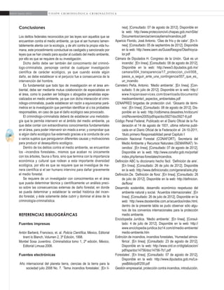 30
A b r i l - J u n i o 2 0 1 5 V I S I Ó N C R I M I N O L Ó G I C A - C R I M I N A L Í S T I C A
nea]. [Consultado: 07 de agosto de 2012]. Disponible en
la web: http://www.proteccioncivil.chiapas.gob.mx/nSite/
Documentos/ciencia/cienciaytierra/incendios.pdf
Aparicio Florido, José Antonio. ‘Olas de frío y de calor’. [En lí-
nea]. [Consultado: 05 de septiembre de 2012]. Disponible
en la web: http://www.iaem.es/GuiasRiesgos/Olasfrioyca-
lor.pdf
Cámara de Diputados H. Congreso de la Unión. ‘Qué es un
incendio’. [En línea]. [Consultado: 08 de agosto de 2012].
Disponible en la web: http://www3.diputados.gob.mx/
camara/004_transparencia/17_proteccion_civil/008_
pasos_a_seguir_ante_una_contingencia/007_que_es_
un_incendio
Carretero Peña, Antonio. ‘Medio ambiente’. [En línea]. [Con-
sultado: 5 de julio de 2012]. Disponible en la web: http://
www.hispaniaservices.com/downloads/documents/
medioambiente/i_aspectos_ambientales.pdf
CENAPRED brigadas de protección civil. ‘Glosario de térmi-
nos’. [En línea]. [Consultado: 08 de agosto de 2012]. Dis-
ponible en la web: http://cidbimena.desastres.hn/docum/
crid/Noviembre2005/pdf/spa/doc5927/doc5927-8.pdf
Código Penal Federal, Publicado en el Diario Oficial de la Fe-
deración el 14 de agosto de 1931, ultima reforma publi-
cada en el Diario Oficial de la Federación el 24-10-2011,
‘titulo primero Responsabilidad penal Capitulo I
Comisión Nacional Forestal (CONAFORT), Secretaría del
Medio Ambiente y Recursos Naturales (SEMARNAT) ‘In-
cendios’. [En línea]. [Consultado: 07 de agosto de 2012].
Disponible en la web: http://www.conafor.gob.mx/portal/
index.php/temas-forestales/incendios.
Definición ABC tu diccionario hecho fácil. ‘Definición de aire’.
[En línea]. [Consultado: 26 de julio de 2012]. Disponible
en la web: http://www.definicionabc.com/general/aire.php
Definición.De. ‘Definición de flora’. [En línea]. [Consultado: 26
de julio de 2012]. Disponible en la web: http://definicion.
de/flora/
Desarrollo sostenible, desarrollo económico respetuoso del
ambiente natural y social. ‘Acuerdos internacionales’. [En
línea]. [Consultado: 26 de julio de 2012]. Disponible en la
web: http://www.dsostenible.com.ar/acuerdos/index.html,
dentro de la presente tabla se pudo observar sólo algu-
nos de los convenios internacionales para la protección
medio ambiente.
Enciclopedia Jurídica. ‘Medio ambiente’. [En línea]. [Consul-
tado: 4 de julio de 2012]. Disponible en la web: http://
www.enciclopedia-juridica.biz14.com/d/medio-ambiente/
medio-ambiente.htm
Extinción de incendios, incendios forestales, ‘Humedad atmos-
férica’. [En línea]. [Consultado: 23 de agosto de 2012].
Disponible en la web: http://www.crid.or.cr/digitalizacion/
pdf/spa/doc14756/doc14756-7b1.pdf
Forestales’. [En línea]. [Consultado: 07 de agosto de 2012].
Disponible en la web: http://www.diputados.gob.mx/Le-
yesBiblio/pdf/259.pdf
Gestión empresarial, protección contra incendios, introducción.
Conclusiones
Los delitos federales reconocidos por las leyes son aquellos que se
encuentran contra el medio ambiente, ya que el ser humano lamen-
tablemente atenta con la ecología, y de ahí contra la propia vida hu-
mana, este procedimiento conductual es castigado y sancionado por
leyes que se han creado para ayudar al cuidado del medio ambiente,
por ello es que se requiere de su investigación.
Dicho delito debe ser también del conocimiento del criminó-
logo-criminalista, personaje central de cualquier investigación
científica de carácter ecológico, ya que cuando existe algún
daño, se debe establecer si el perjuicio fue a consecuencia de la
intervención del hombre.
Es fundamental que todo tipo de investigación en el área am-
biental, debe ser mediante mutua colaboración de especialistas en
el área, como lo pueden ser biólogos o abogados penalistas espe-
cializados en medio ambiente, ya que con dicha interacción el crimi-
nólogo-criminalista, puede establecer sin razón a equivocarse pará-
metros en la investigación que permitan identificar al o los probables
responsables, en caso de que el daño ecológico sea provocado.
El criminólogo-criminalista deberá de establecer una metodolo-
gía que le permita intervenir en el ámbito del medio ambiente, ya
que debe contar con extraordinarios conocimientos fundamentales
en el área, para poder intervenir sin miedo a errar, y comprobar que
si algún daño ecológico fue externado gracias a la conducta de uno
o varios sujetos que persiguieron diferentes causas y motivaciones
para producir el desequilibrio ecológico.
Dentro de los delitos contra el medio ambiente, se encuentran
los –incendios forestales-, mismos que acaban no únicamente
con los árboles, fauna o flora, sino que termina con la importancia
económica y cultural que rodean a esta importante diversidad
ecológica, por ello es que se requiere que se investigue de ma-
nera científica si el ser humano intervino para dañar gravemente
el medio forestal.
Se requiere de un investigador con conocimientos en el área
que pueda determinar técnica y científicamente un análisis preci-
so sobre las consecuencias externas de daño forestal, en donde
se pueda determinar y establecer la verdad histórica del incen-
dio forestal, y éste solamente debe cubrir y dominar el área de la
criminología-criminalística.
Referencias bibliográficas
Fuentes impresas
Antón Barberá, Francisco, et. al. Policía Científica, México, Editorial
tirant lo Blanch, Volumen 2, 3ª Edición, 1998.
Montiel Sosa Juventino. Criminalística tomo 1, 2ª edición, México,
Editorial Limusa 2006.
Fuentes electrónicas
Año internacional del planeta tierra, ciencias de la tierra para la
sociedad julio 2008 No. 7. ‘Tema incendios forestales’. [En lí-
 