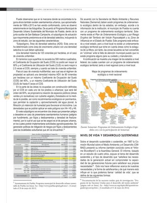 52
A b r i l - J u n i o 2 0 1 5 V I S I Ó N C R I M I N O L Ó G I C A - C R I M I N A L Í S T I C A
De acuerdo con la Secretaría de Medio Ambiente y Recursos
Naturales (Semarnat) deben existir programas de ordenamien-
to ecológico dentro de los estados; sin embargo, acorde a la
información de la institución, el municipio de Puebla no cuenta
con un programa de ordenamiento ecológico territorial. Sola-
mente existe el Plan de Ordenamiento Ecológico y por Riesgo
Eruptivo del Territorio del Volcán Popocatépetl y su Zona de
Influencia en el Estado de Puebla. Este programa está enfoca-
do a nivel estado, pero a nivel local no existe un ordenamiento
ecológico territorial que tome en cuenta áreas como la exlagu-
na de La Mora, por tanto, las zonas lacustres se han convertido
en “víctimas” ante la falta de atención municipal puesto que no
existe programa alguno para su cuidado y manutención.
Acontinuación se muestra una imagen de los estados a nivel
federal, los cuales cuentan con un programa de ordenamiento
ecológico territorial, tanto a nivel regional como a nivel local.
Mapa de programas de ordenamiento
ecológico a nivel nacional
Nivel de vida y desarrollo sustentable
Sobre el desarrollo sustentable o sostenible, en 1987 la Co-
misión Mundial sobre el Medio Ambiente y el Desarrollo (CM-
MAD) presentó su informe (también conocido como el “Infor-
me Brundtland”) a la Asamblea General. El informe, basado
en un estudio de cuatro años, expuso el tema del desarrollo
sostenible y el tipo de desarrollo que “satisface las necesi-
dades de la generación actual sin comprometer la capaci-
dad de las generaciones futuras para satisfacer sus propias
necesidades”6
. Esto nos hace reflexionar acerca de nuestras
necesidades y la forma de satisfacerlas y de qué manera esto
influye en lo que podemos llamar ‘calidad de vida’; que se
define de las siguientes formas:
6
Documentación de las naciones unidas: guía de investigación. “Pro-
grama de las Naciones Unidas para el desarrollo del medio ambiente”
[página web en línea]. En: <http://www.un.org/depts/dhl/spanish/res-
guids/specenvsp.htm>. [Consultado el 31 de mayo de 2014].
Puede observarse que en la manzana donde se encontraba la la-
guna ahora también existen asentamientos urbanos, que aproximada-
mente de 1999 a 2013 se han venido conformando, como se observó
anteriormente en las fotografías. De acuerdo al Programa Municipal de
Desarrollo Urbano Sustentable del Municipio de Puebla, dentro de la
junta auxiliar de San Baltazar Campeche, el subpolígono de actuación
que mayormente predomina es el de densidad selectiva, incluyendo la
zona de estudio, con las siguientes características:
“Subpolígono; Área de densidad selectiva (ADS): Esta zona se
ha determinado como área de crecimiento urbano con una densidad
selectiva la cual deben aplicarse:
Una densidad máxima de 120 viviendas por hectárea, en el caso
de vivienda unifamiliar.
En terrenos cuya superficie no exceda los 500 metros cuadrados,
el Coeficiente de Ocupación del Suelo (COS) no podrá ser mayor al
80% y el Coeficiente de Utilización del Suelo (CUS) no será mayor a
2.5 veces el COS, siempre y cuando se trate de vivienda unifamiliar.
Para el caso de vivienda multifamiliar, sea cual sea el régimen de
propiedad se aplicará una densidad máxima HDV de 80 viviendas
por hectárea con un máximo Coeficiente de Ocupación del Suelo
(COS) del 40%., y un máximo Coeficiente de Utilización del Suelo
(CUS) de hasta 6 veces el COS.
En la parte de las áreas no ocupadas con construcción definidas
por el COS en cada uno de los predios a urbanizar, que será del
orden del 60%, se propiciará la creación de espacios públicos (áreas
verdes y/o recreativas) con cubierta vegetal y forestados en la medi-
da de lo posible, así como recubrimientos ecológicos en pavimentos,
que permitan la captación y aprovechamiento del agua pluvial, la
filtración y/o retención de humedad para favorecer el microclima. Las
densidades que se podrán aplicar en este polígono son H4- H5 y H6.
En este subpolígono se encuentran dos áreas que presentan peligro
a desastres en caso de presentarse asentamientos humanos (peligros
por hundimiento, por flujos y deslizamientos y densidad de fractura-
miento), por lo cual el uso que se les asignó es el de parques urbanos,
en los cuales podrán implementarse actividades agrosilvopastoriles. Se
generarán políticas de mitigación de riesgos por flujos y deslizamientos
para las localidades suburbanas que ahí se encuentran.”5
5
Ayuntamiento de Puebla. Programa municipal de desarrollo urbano susten-
table de Puebla [en línea]. En: <http://www.pueblacapital.gob.mx/>. [Consul-
tado el 29 de mayo de 2013].
Fuente: Semarnat. Programas de Ordenamiento Ecológico Expe-
didos con o sin la participación de Semarnat.
 
