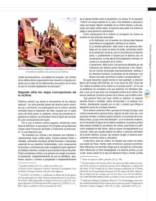 63
ABRIL-JUNIO2015Visióncriminológica-criminalística
de la relación familiar entre el perpetrador y la víctima. En la expresión
“Víctima” se incluye además en su caso, a los familiares o personas a
cargo que tengan relación inmediata con la víctima directa y a las per-
sonas que hayan sufrido daños, al intervenir para asistir a la víctima en
peligro o para prevenir la victimización”.
Como consecuencia de lo anterior la concepción de víctima se
sustenta en tres premisas esenciales:
a) Su tipificación con el carácter de víctimas debe basarse
únicamente en la legislación ordinaria en la materia.
b) La aludida tipificación, debe incluir a las personas afec-
tadas por los casos de abuso de poder, producidos dentro
de la jurisdicción nacional y aún no proscritos por el derecho
penal, o, posiblemente ni siquiera por el derecho civil, en
consecuencia, va más allá de dicha legislación ordinaria, en
cuanto a la concepción de la víctima.
c) Igualmente, debe incluir a las personas afectadas por las
violaciones del derecho penal internacional o las violacio-
nes de normas reconocidas internacionalmente, relativas a
los derechos humanos, la actuación de las empresas o los
abusos del poder económico o político correspondientes.12
De igual relevancia resulta invocar en este apartado, la Decisión
Marco del Consejo 2001/220/JAI, de 15 de marzo de 2001 (Doce del
22), relativa al estatuto de la víctima en el proceso penal13
, en la cual
se establecen los conceptos a los que aludimos con meridiana clari-
dad, y que, por lo que hace a la concepción jurídica de la víctima, des-
taca en particular, el artículo primero de la misma, que la define como:
“[L]a persona física que haya sufrido un perjuicio, en especial
lesiones físicas o mentales, daños emocionales o un perjuicio eco-
nómico, directamente causado por un acto u omisión que infrinja la
legislación penal de un Estado miembro.”
De lo anterior, podemos inferir, que para el Consejo Europeo, será
víctima únicamente la persona física, dejando de lado como tal, a las
personas morales; lo anterior parece contrario a los avances de la rea-
lidad jurídica; ya que como dice Beristain14
, si en el derecho moderno,
se ha introducido la figura de los delitos societarios, la persona jurídica
debe adquirir también la connotación de víctima, pues frente a la defi-
nición aceptada de ésta última, nada se opone conceptualmente a su
inclusión, dado que aquella padece los daños o perjuicios derivados
de la acción delictiva, aunque, casi siempre, tengan un alcance esen-
cialmente económico dada su naturaleza.
A este tenor, para ser víctima, se requiere que exista una lesión
que puede ser física, mental, daño emocional o perjuicio económico;
tales reflexiones nos permiten colegir que el concepto de víctima esta-
blece diferencias un tanto desapegadas a la doctrina jurídica, ya que
si bien, alude a lesión en el caso de afectación física o mental, cambia
12
Véase al respecto: Ídem, párrafo 223, p. 148.
13
Decisión Marco del Consejo del 15 de marzo de 2001 relativa al esta-
tuto de la víctima en el proceso penal, Actos adoptados en aplicación
del título VI del Tratado de la Unión Europea, publicado en el Diario
Oficial de las Comunidades Europeas el 22 de marzo de 2001, disponi-
ble en: http://eur-lex. europa. eu/ Lex Uri Serv / Lex Uri Serv.do?uri=
OJ:L:2001:082:0001:0004:es:PDF, accedida el 19 de noviembre de 2013.
14
Citado por: Márquez Cárdenas, Álvaro E., “La Victimología como estu-
dio. Redescubrimiento de la víctima para el proceso penal”, Prolegómenos
Derechos y Valores, Bogotá, v. XIV, No. 27, julio – diciembre, 2011, p. 31.
mirada de benevolencia, una palabra de consuelo. Las víctimas
de los delitos debían seguramente tener derecho a mayores sim-
patías que la clase de los delincuentes que parece ser la única
de que los actuales legisladores se preocupan’.9
Dejando atrás las viejas concepciones de
la víctima
Podemos advertir que desde el pensamiento de los clásicos
italianos10
, sin duda grandes pilares del derecho penal, existía,
de una u otra forma, una preocupación por la víctima, siempre
orientada hacia la reparación del daño causado por el sujeto
activo del ilícito penal; no obstante, incluso las previsiones le-
gislativas al respecto, se enfocaban hacia la figura del procesa-
do y las consecuencias del injusto.
Por lo que al término víctima respecta, tomaremos como
base de definición, la asumida en VII Congreso de las Naciones
Unidas sobre Prevención del Delito y Tratamiento al Delincuen-
te11
la cual determinó que:
“Se entenderá por víctimas a las personas que individual o
colectivamente hayan sufrido daños, inclusive lesiones físicas o
mentales, sufrimiento emocional, pérdida financiera o menoscabo
sustancial de sus derechos fundamentales, como consecuencia
de acciones u omisiones que violen la legislación penal vigente en
los Estados miembros, incluida la que proscribe el abuso de poder.
Podrá considerarse víctima a una persona con arreglo a la presen-
te declaración, independientemente de que se identifique, apre-
henda, enjuicie o condene al perpetrador e independientemente
9
Garófalo, Rafael, Op. Cit., citado por ídem, p. 8.	
10 Enrico Ferri, Francisco Carrara, Giovanni Carmignani, Luis
Luchinni, Enrique Pessina, solo por citar algunos.	
11
A/CONF. 121/22/Rev. 1, Celebrado en Milán del 26 de agosto
al 6 de septiembre de 1985, Informe preparado por la Secretaría,
New York, 1986, disponible en: http://www.asc41.com/UN_con-
gress/Spanish/7S%20Septimo%20Congeso/A_CONF121_22_
REV1.pdf, accedida el 10 de noviembre de 2013.
LOS movimientos feministas impulsaron investigaciones teóricas,
sirviendo de modelo en la asistencia de víctimas.
 