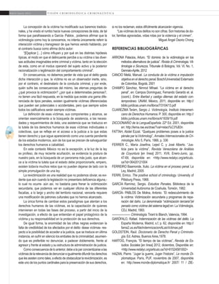 70
A b r i l - J u n i o 2 0 1 5 V I S I Ó N C R I M I N O L Ó G I C A - C R I M I N A L Í S T I C A
si no los reclaman, estos difícilmente alcanzarán vigencia.
“Las víctimas de los delitos no son cifras. Son historias de do-
lor, familias agraviadas, vidas rotas por la violencia y el crimen”.
Miguel Ángel Osorio Chong
REFERENCIAS BIBLIOGRÁFICAS
ARRONA Palacios, Arturo. “El dominio de la victimología en los
métodos alternativos de justicia”. Rivista di Criminologia, Vit-
timologia e Sicurezza, Tribunale di Bologna, Vol. VI, No. 1,
Gennaio-Aprile, 2012
CANCIO Meliá, Manuel. La conducta de la víctima e imputación
objetiva en el derecho penal. Bosch/Universidad Externado
de Colombia, Bogotá, 2001
CHAMPO Sánchez, Nimrod Mihael. “La víctima en el derecho
penal”, en: Campos Domínguez, Fernando Gerardo et. al.
(coord.). Entre libertad y castigo dilemas del estado con-
temporáneo. UNAM, México, 2011, disponible en: http://
biblio.juridicas.unam.mx/libros/7/3104/13.pdf
CUAREZMA Terám, Sergio J. Victimología, Instituto Interameri-
cano de Derechos Humanos. P. 300, disponible en: http://
biblio.juridicas.unam.mx/libros/4/1839/19.pdf
DICCIONARIO de la LenguaEspañola. 22ª Ed. 2001, disponible
en: http://lema.rae.es/drae/?val=relaci%C3%B3n
FATTAH, Abdel Ezzat. “Quelques problemes poses a la justice
pénale par la Victimologi”, Annales Internacionales de Cri-
minologie. Año 5, París, 1966, p. 336
FERRER C., María Josefina, Lejed C. y José Alberto. “Jus-
ticia para la víctima”, Revista Venezolana de Análisis
de Coyuntura [en línea] 2011, XVII, Enero-Junio, pp.
47-69, disponible en: <http://www.redalyc.org/articulo.
oa?id=36420121004
FERREIRO Baamonde, Xulio. La víctima en el proceso penal. La
Ley, Madrid, 2005
FERRI, Enrico. The positive school of criminology. University of
Pittsburg Press, 1968. 	
GARCÍA Ramírez, Sergio. Estudios Penales. Biblioteca de la
Universidad Autónoma de Coahuila, Torreón, 1982.
GARCÍA- PABLOS De Molina, Antonio. “El redescubrimiento de
la víctima: Victimización secundaria y programas de repa-
ración del daño. La denominada “victimización terciaria”(el
penado como víctima del sistema legal) en: La Vctimología,
CDJ, Madrid, 1993.
-------------------- Criminología. Tirant lo Blanch, Valencia, 1994.
GARÓFALO, Rafael. Indemnización de las víctimas del delito. La
España Moderna, Madrid, s.f, p. 62, disponible en: http://
fama2.us.es/fde/indemnizacionALasVictimas.pdf
GOLDSTEIN, Raúl. Diccionario de Derecho Penal y Criminolo-
gía. Ed. Astrea, Buenos Aires,1978.
HARTOG, François. “El tiempo de las víctimas”, Revista de Es-
tudios Sociales [en línea] 2012, diciembre, Disponible en:
<http://www.redalyc.org/articulo.oa?id=81524581002>
HAZAN, Pierre. “Juger la guerre, Juger l’histoire”, Le monde Di-
plomatique. París, PUF, noviembre de 2007, disponible
en: http://www.monde-diplomatique.fr/ 2007/ 11 / ZIE-
La concepción de la víctima ha modificado sus baremos tradicio-
nales, y ha virado el rumbo hacia nuevas concepciones de ésta, de tal
forma que parafraseando a García- Pablos , podemos afirmar que la
victimología como hoy la conocemos, no intenta únicamente referir la
interacción víctima y transgresor de que hemos venido hablando, por
el contrario busca como afirma dicho autor:
“[E]xplicar […] cómo influyen y por qué en las distintas hipótesis
típicas, el modo en que el delincuente percibe a su víctima o las diver-
sas actitudes imaginables entre criminal y víctima, tanto en la elección
de esta, como en el modus operandi del sujeto activo y la posterior
racionalización o legitimación del comportamiento criminal”.
En consecuencia, no debemos perder de vista que el delito gesta
dicha interacción y que, la víctima no es un observador inerte, sino,
por el contrario, el destinatario de la conducta criminal, y por ende,
quién sufre las consecuencias del mismo, las eternas preguntas de
¿qué provoca la victimización? ¿por qué a determinadas personas?,
no tienen una fácil respuesta, en la medida que existe una gama dife-
renciada de tipos penales, existen igualmente víctimas diferenciadas
que pueden ser potenciales o accidentales, pero que siempre sobre
todos los calificativos serán siempre víctimas.
La definición de esas víctimas, sus componentes y alcance, se
orientan esencialmente a la búsqueda de asistencia, a las necesi-
dades y requerimientos de ésta, una asistencia que se traduzca en
la tutela de los derechos humanos de esas víctimas individuales o
colectivas, que se refleje en el acceso a la justicia a la que estas
tienen derecho y que sigue apareciendo como una cuenta pendiente
de los estados modernos, aún de los que se precian de salvaguardar
los derechos humanos a cabalidad.
En este contexto México no es la excepción, a la luz de la ley
ex profeso, de muy reciente acuñación, se evidencia la postura de
nuestro país, en la búsqueda de un panorama más justo, que alcan-
ce a la víctima la tutela que el estado debe proporcionarle, empero,
existen todavía muchos retos que no pueden dejarse de lado con la
simple promulgación de una ley.
La revictimización es una realidad que no podemos obviar, es evi-
dente que aún cuando la legislación no presentara deficiencia alguna,-
lo cual no ocurre- aún así, no bastaría para frenar la victimización
secundaria, que podemos ver en cualquier oficina de las diferentes
fiscalías, a lo largo y ancho del territorio nacional, vencerla requiere
una modificación de patrones culturales que no hemos alcanzado.
La única forma de cambiar estos paradigmas que atentan a los
derechos humanos de las víctimas, es la capacitación de quienes
intervienen en todas las fases del proceso, a partir del inicio de la
investigación, a efecto de que entiendan el papel protagónico de la
víctima y su responsabilidad en la protección de sus derechos.
De igual forma, la enormidad de las cifras negras evidencian la
falta de credibilidad de los afectados por el delito -léase víctimas- res-
pecto a la posibilidad de acceder a la justicia, que se traduce en última
instancia, en sufrir en silencio los embates de la criminalidad, asumien-
do que es preferible no denunciar, a padecer doblemente, frente al
agresor y frente al estado y su estructura de administración de justicia.
Comoconsecuenciadeloanterior,debealaparconcientizarsealas
víctimasdelarelevanciadedenunciareigualmentedifundirlosderechos
que les asisten como tales, a efecto de obstaculizar la revictimización, es
este uno de los puntos cardinales para la preservación de sus derechos,
 