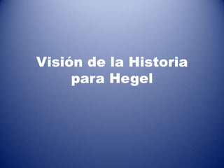 Visión de la Historia
para Hegel

 