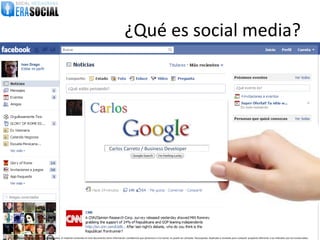 ¿Qué es social media?
       Ivan Drago
       Editar mi perfil




                                                                      Carlos

                                                                                        Carlos Carreto / Business Developer




@EraSocial. Todos los derechos reservados. El material contenido en este documento tiene información confidencial que pertenece a Era Social, no podrá ser utilizada, fotocopiada, duplicada o revelada para cualquier propósito diferente a los indicados por los involucrados.
 
