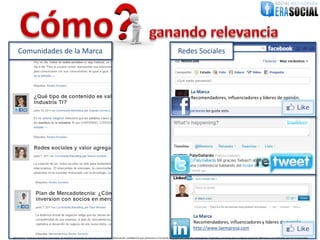 Comunidades de la Marca                                                                                                                            Redes Sociales



                                                                                                                                                                   La Marca
                                                                                                                                                                   Recomendadores, influenciadores y líderes de opinión.




                                                                                                                                                                     La Marca
                                                                                                                                                                     Recomendadores, influenciadores y líderes de opinión
                                                                                                                                                                     http://www.laempresa.com
@EraSocial. Todos los derechos reservados. El material contenido en este documento tiene información confidencial que pertenece a Era Social, no podrá ser utilizada, fotocopiada, duplicada o revelada para cualquier propósito diferente a los indicados por los involucrados.
 