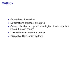 Outlook
Sasaki-Ricci ﬂow/soliton
Deformations of Sasaki structures
Contact Hamiltonian dynamics on higher dimensional tori...