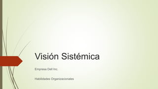 Visión Sistémica
Empresa Dell Inc.
Habilidades Organizacionales
 