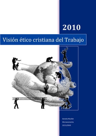 2010
Visión ético cristiana del Trabajo

Daniela Nivollet
Microeconomía
23/11/2010

 