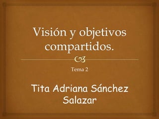 Tema 2
Tita Adriana Sánchez
Salazar
 