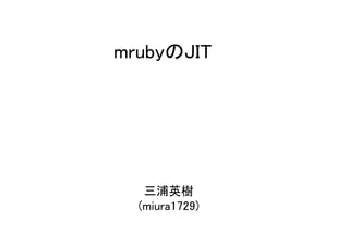 mrubyのJIT
三浦英樹
(miura1729)
 