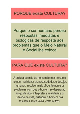 A cultura permite ao homem formar-se como
homem, satisfazer as necessidades e desejos
  humanos, resolver mais eficientemente os
 problemas com que o homem se depara ao
   longo da vida, interpretar a realidade e o
    sentido da vida, distinguir o homem dos
      restantes seres vivos, entre outras.
 