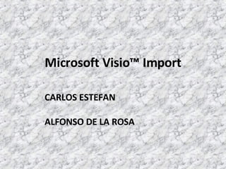 Microsoft Visio™ Import CARLOS ESTEFAN ALFONSO DE LA ROSA 